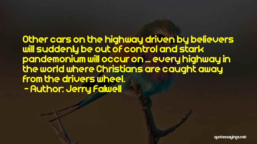 Jerry Falwell Quotes: Other Cars On The Highway Driven By Believers Will Suddenly Be Out Of Control And Stark Pandemonium Will Occur On