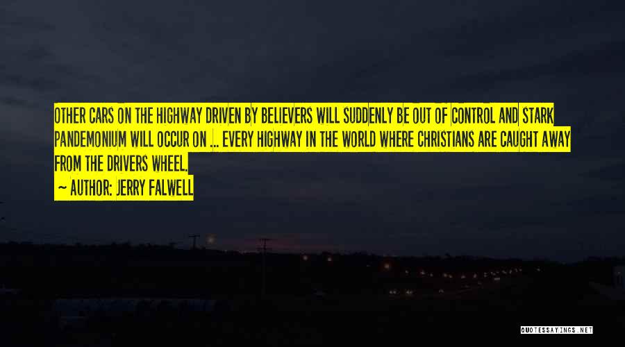 Jerry Falwell Quotes: Other Cars On The Highway Driven By Believers Will Suddenly Be Out Of Control And Stark Pandemonium Will Occur On