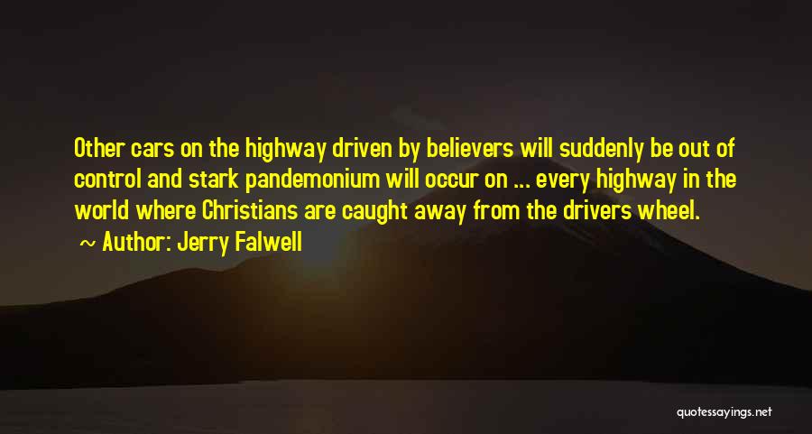 Jerry Falwell Quotes: Other Cars On The Highway Driven By Believers Will Suddenly Be Out Of Control And Stark Pandemonium Will Occur On