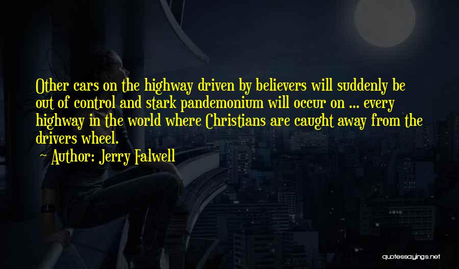 Jerry Falwell Quotes: Other Cars On The Highway Driven By Believers Will Suddenly Be Out Of Control And Stark Pandemonium Will Occur On