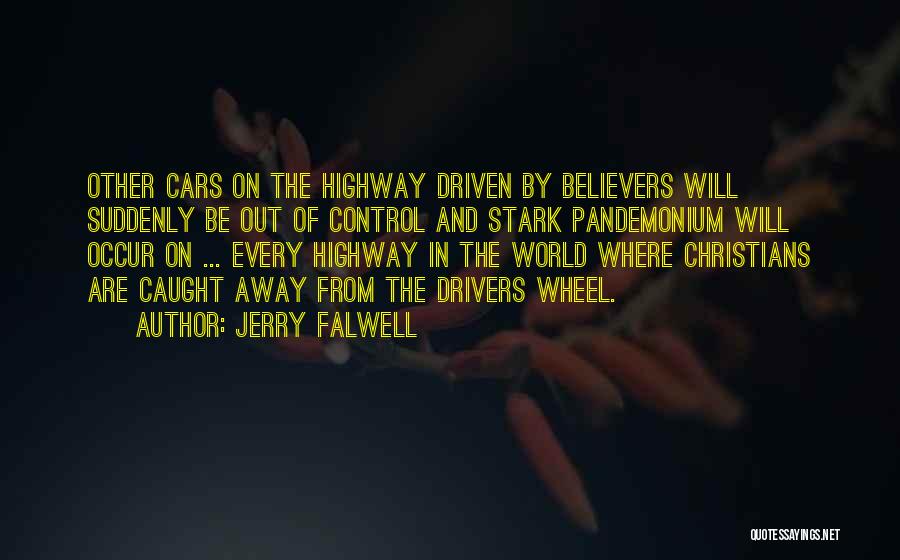 Jerry Falwell Quotes: Other Cars On The Highway Driven By Believers Will Suddenly Be Out Of Control And Stark Pandemonium Will Occur On