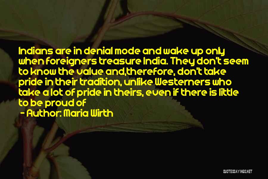 Maria Wirth Quotes: Indians Are In Denial Mode And Wake Up Only When Foreigners Treasure India. They Don't Seem To Know The Value