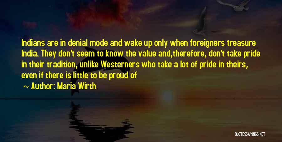 Maria Wirth Quotes: Indians Are In Denial Mode And Wake Up Only When Foreigners Treasure India. They Don't Seem To Know The Value