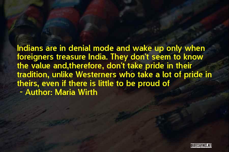 Maria Wirth Quotes: Indians Are In Denial Mode And Wake Up Only When Foreigners Treasure India. They Don't Seem To Know The Value