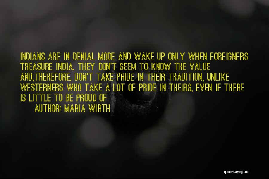 Maria Wirth Quotes: Indians Are In Denial Mode And Wake Up Only When Foreigners Treasure India. They Don't Seem To Know The Value