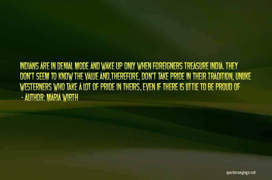 Maria Wirth Quotes: Indians Are In Denial Mode And Wake Up Only When Foreigners Treasure India. They Don't Seem To Know The Value