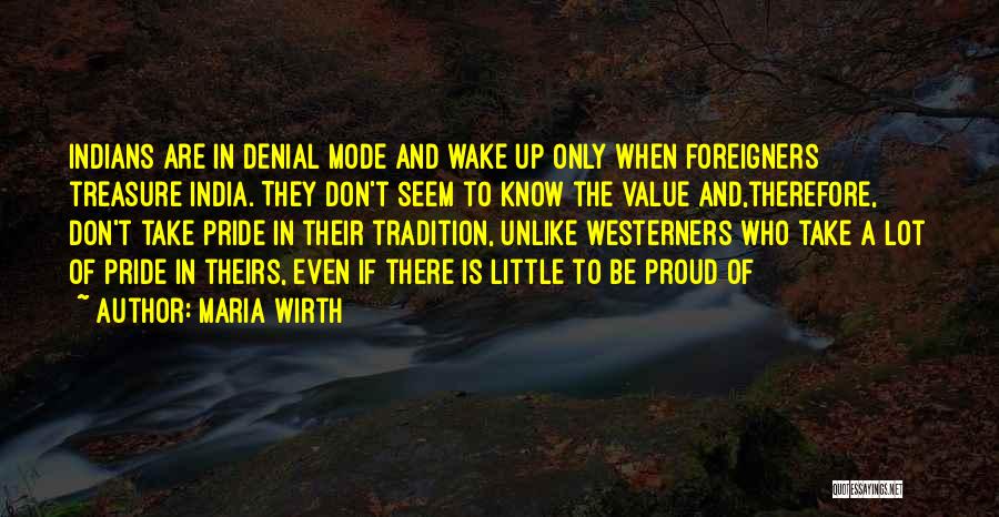 Maria Wirth Quotes: Indians Are In Denial Mode And Wake Up Only When Foreigners Treasure India. They Don't Seem To Know The Value