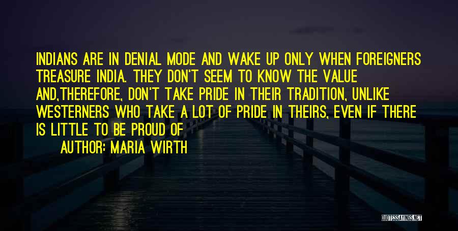 Maria Wirth Quotes: Indians Are In Denial Mode And Wake Up Only When Foreigners Treasure India. They Don't Seem To Know The Value