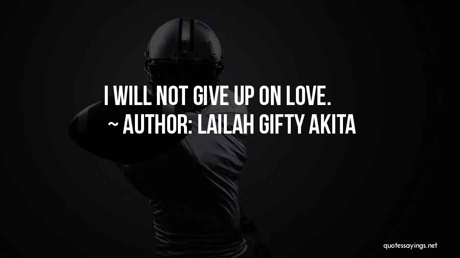 Lailah Gifty Akita Quotes: I Will Not Give Up On Love.