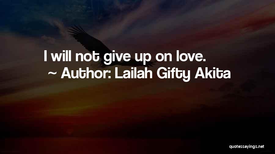 Lailah Gifty Akita Quotes: I Will Not Give Up On Love.