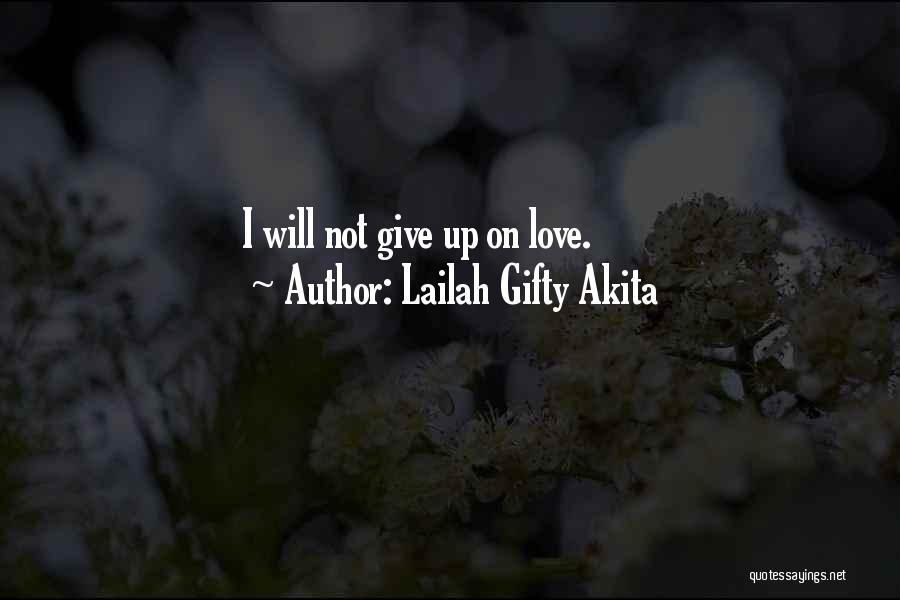 Lailah Gifty Akita Quotes: I Will Not Give Up On Love.