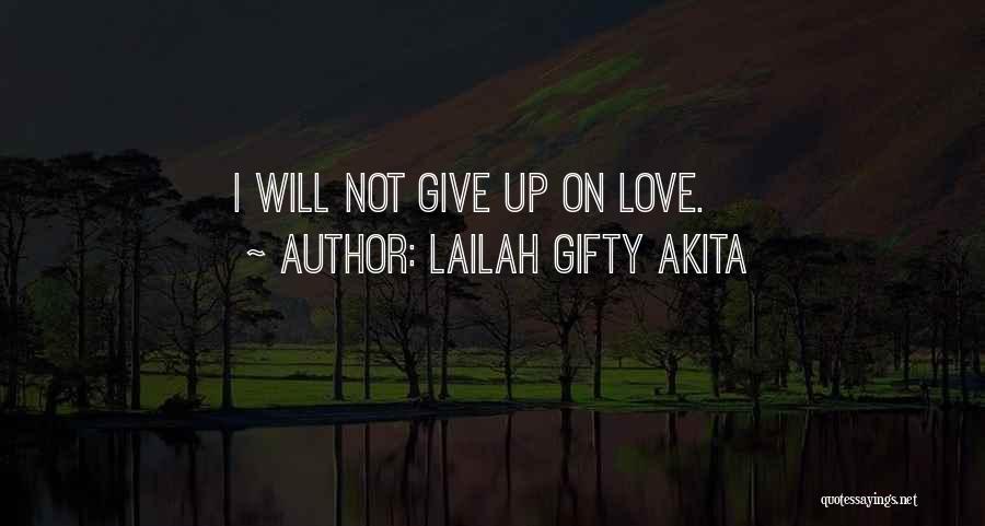 Lailah Gifty Akita Quotes: I Will Not Give Up On Love.