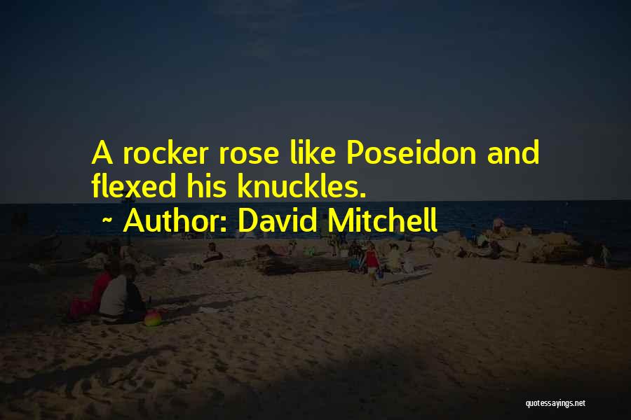 David Mitchell Quotes: A Rocker Rose Like Poseidon And Flexed His Knuckles.