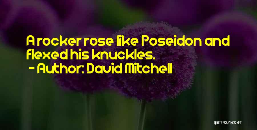 David Mitchell Quotes: A Rocker Rose Like Poseidon And Flexed His Knuckles.