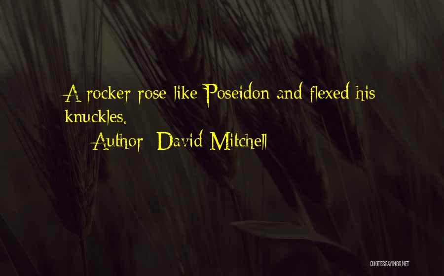 David Mitchell Quotes: A Rocker Rose Like Poseidon And Flexed His Knuckles.