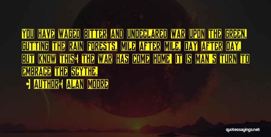 Alan Moore Quotes: You Have Waged Bitter And Undeclared War Upon The Green, Gutting The Rain Forests, Mile After Mile, Day After Day,