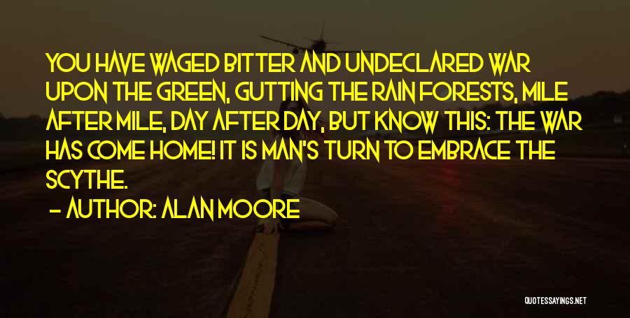 Alan Moore Quotes: You Have Waged Bitter And Undeclared War Upon The Green, Gutting The Rain Forests, Mile After Mile, Day After Day,