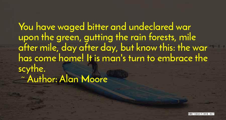 Alan Moore Quotes: You Have Waged Bitter And Undeclared War Upon The Green, Gutting The Rain Forests, Mile After Mile, Day After Day,