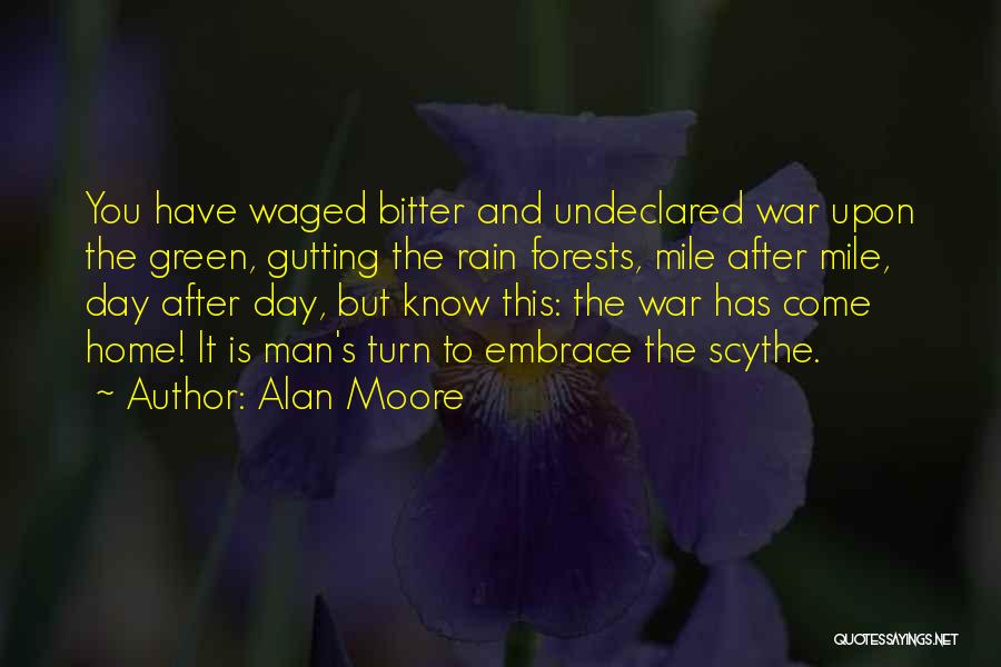 Alan Moore Quotes: You Have Waged Bitter And Undeclared War Upon The Green, Gutting The Rain Forests, Mile After Mile, Day After Day,