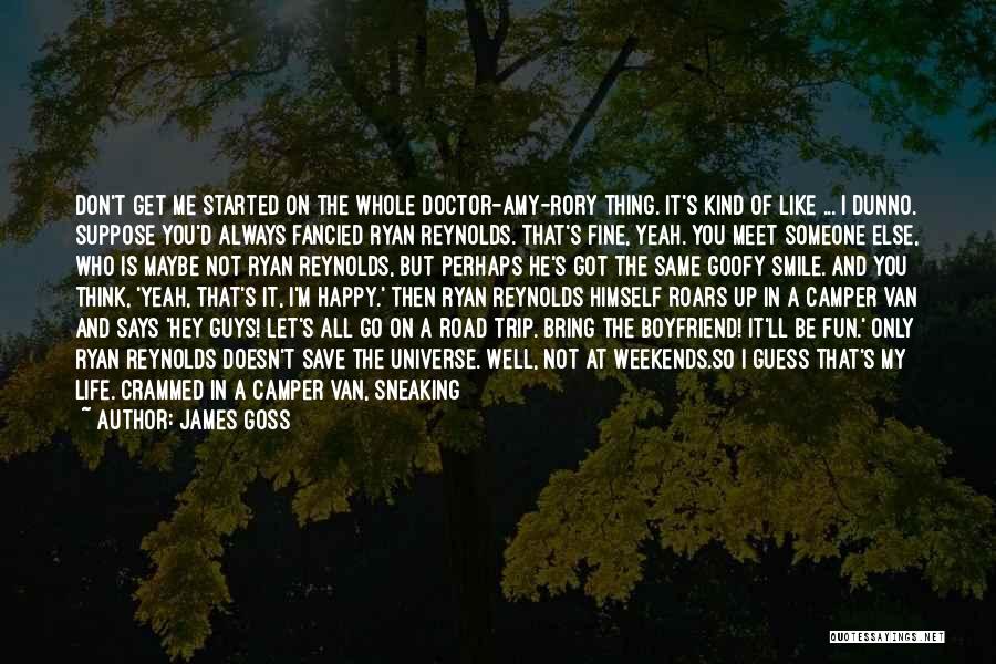 James Goss Quotes: Don't Get Me Started On The Whole Doctor-amy-rory Thing. It's Kind Of Like ... I Dunno. Suppose You'd Always Fancied