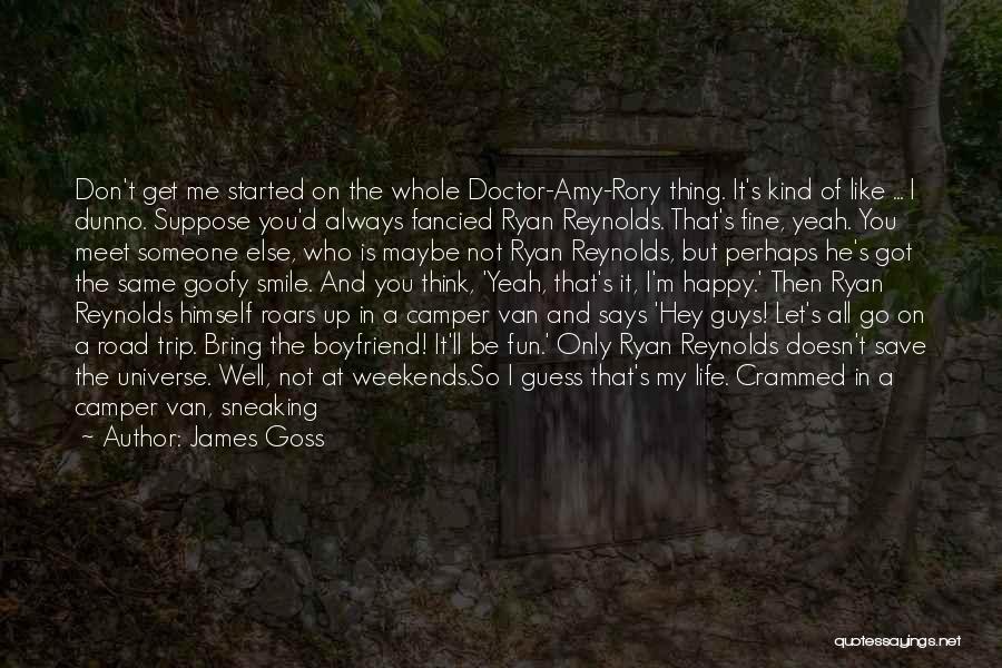 James Goss Quotes: Don't Get Me Started On The Whole Doctor-amy-rory Thing. It's Kind Of Like ... I Dunno. Suppose You'd Always Fancied