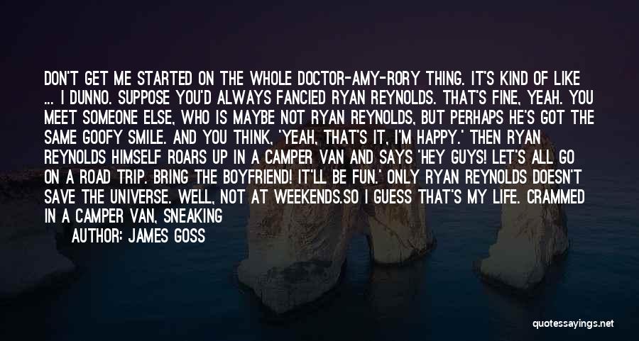 James Goss Quotes: Don't Get Me Started On The Whole Doctor-amy-rory Thing. It's Kind Of Like ... I Dunno. Suppose You'd Always Fancied