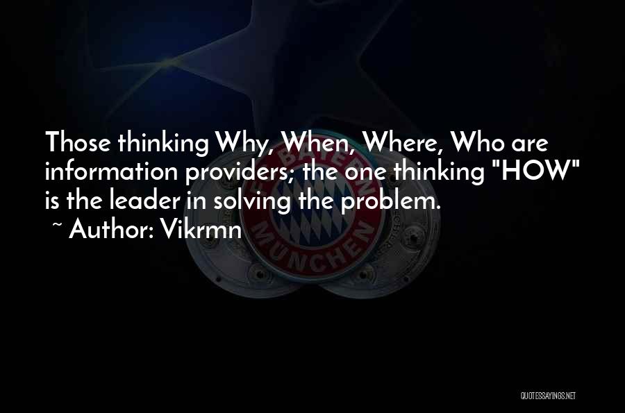 Vikrmn Quotes: Those Thinking Why, When, Where, Who Are Information Providers; The One Thinking How Is The Leader In Solving The Problem.