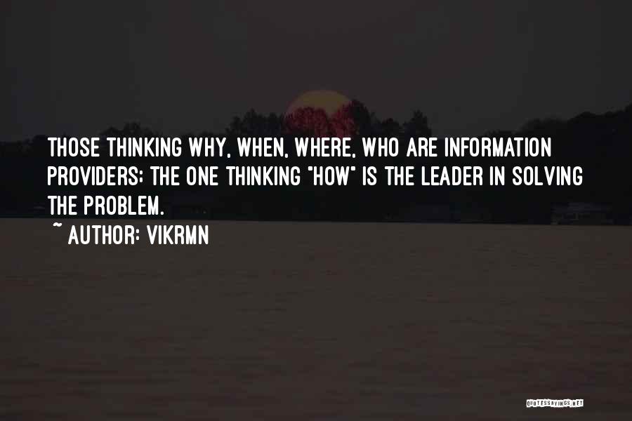 Vikrmn Quotes: Those Thinking Why, When, Where, Who Are Information Providers; The One Thinking How Is The Leader In Solving The Problem.