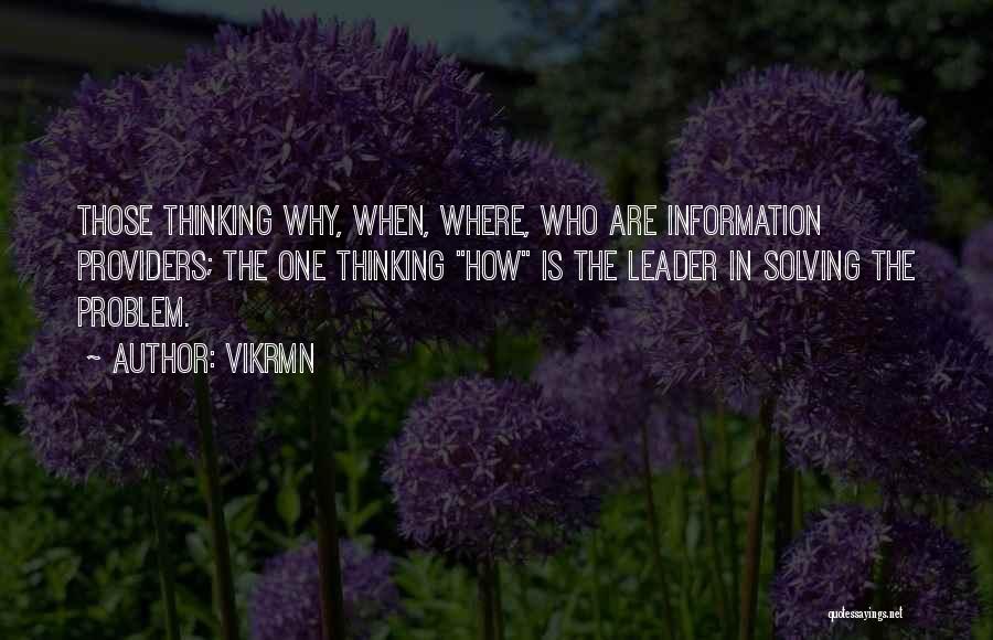 Vikrmn Quotes: Those Thinking Why, When, Where, Who Are Information Providers; The One Thinking How Is The Leader In Solving The Problem.