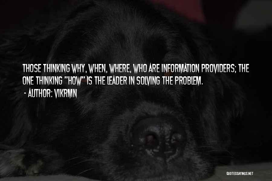 Vikrmn Quotes: Those Thinking Why, When, Where, Who Are Information Providers; The One Thinking How Is The Leader In Solving The Problem.