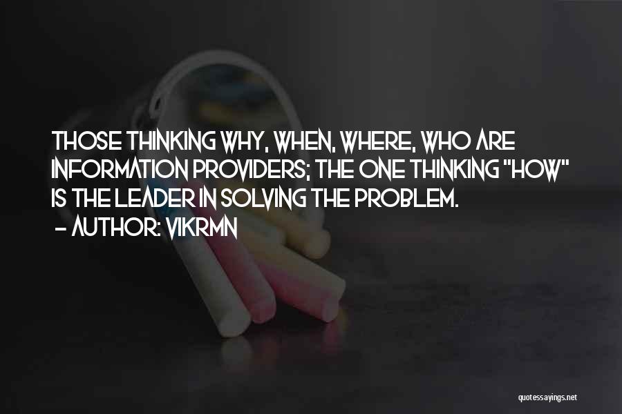 Vikrmn Quotes: Those Thinking Why, When, Where, Who Are Information Providers; The One Thinking How Is The Leader In Solving The Problem.