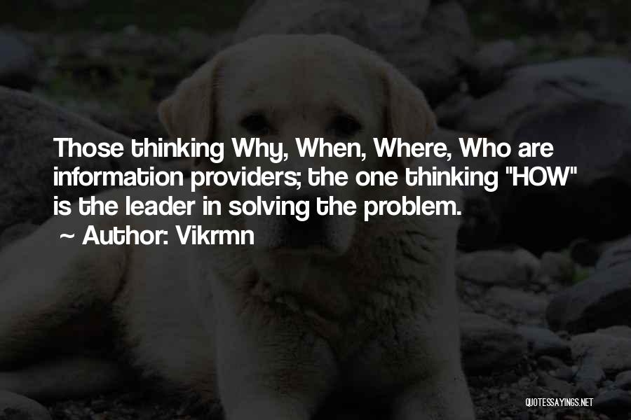 Vikrmn Quotes: Those Thinking Why, When, Where, Who Are Information Providers; The One Thinking How Is The Leader In Solving The Problem.
