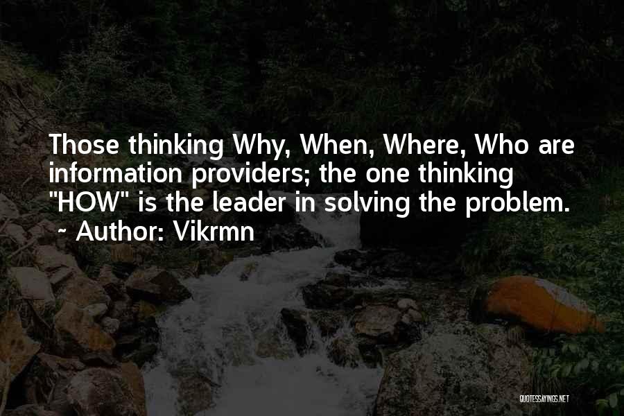 Vikrmn Quotes: Those Thinking Why, When, Where, Who Are Information Providers; The One Thinking How Is The Leader In Solving The Problem.