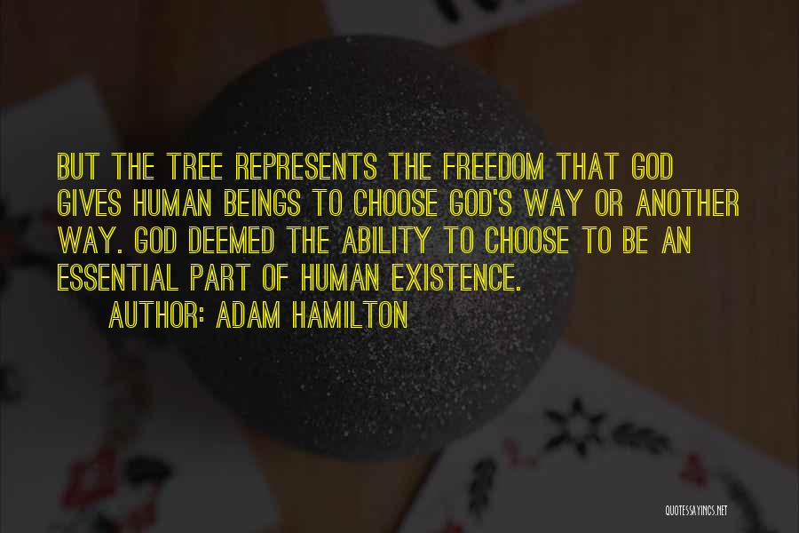 Adam Hamilton Quotes: But The Tree Represents The Freedom That God Gives Human Beings To Choose God's Way Or Another Way. God Deemed