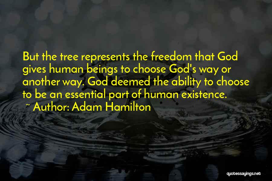 Adam Hamilton Quotes: But The Tree Represents The Freedom That God Gives Human Beings To Choose God's Way Or Another Way. God Deemed