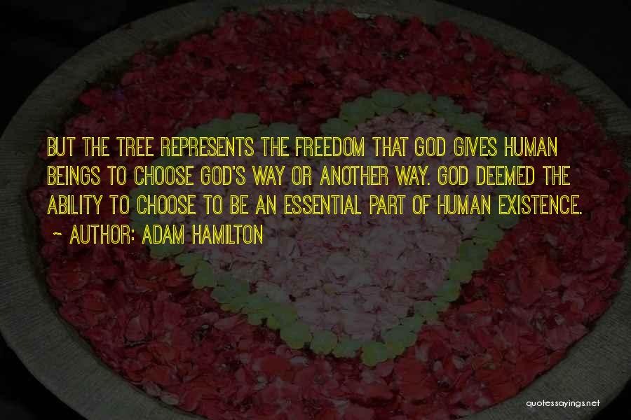 Adam Hamilton Quotes: But The Tree Represents The Freedom That God Gives Human Beings To Choose God's Way Or Another Way. God Deemed