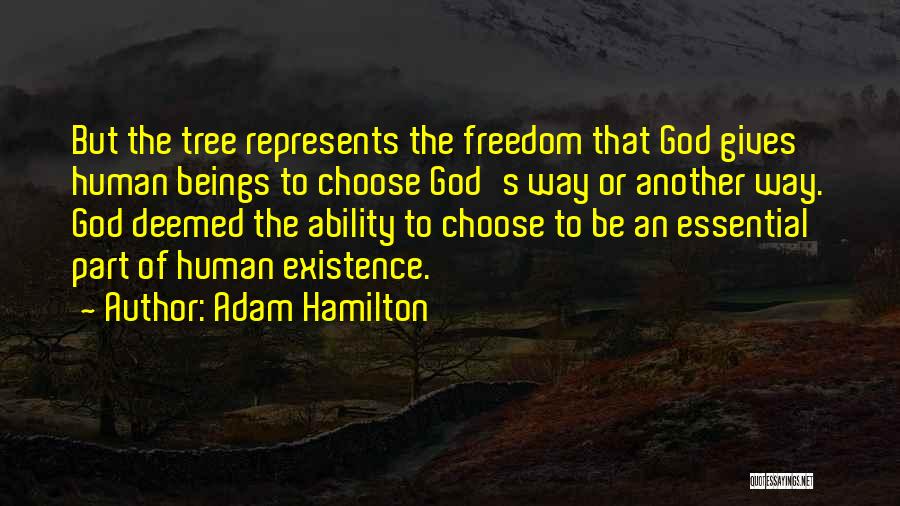Adam Hamilton Quotes: But The Tree Represents The Freedom That God Gives Human Beings To Choose God's Way Or Another Way. God Deemed