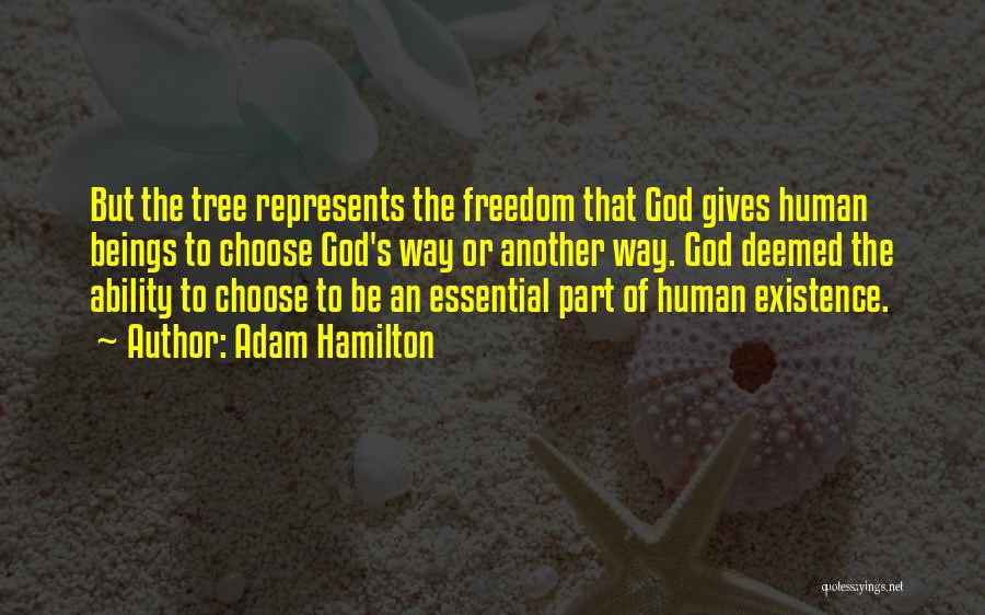 Adam Hamilton Quotes: But The Tree Represents The Freedom That God Gives Human Beings To Choose God's Way Or Another Way. God Deemed