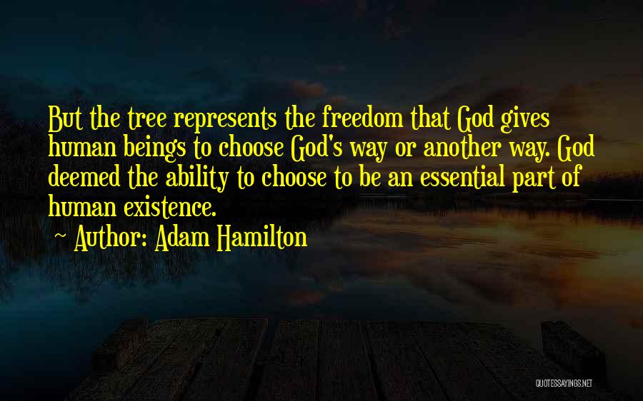 Adam Hamilton Quotes: But The Tree Represents The Freedom That God Gives Human Beings To Choose God's Way Or Another Way. God Deemed