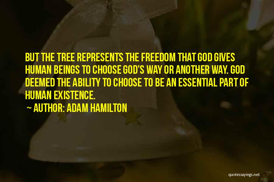 Adam Hamilton Quotes: But The Tree Represents The Freedom That God Gives Human Beings To Choose God's Way Or Another Way. God Deemed