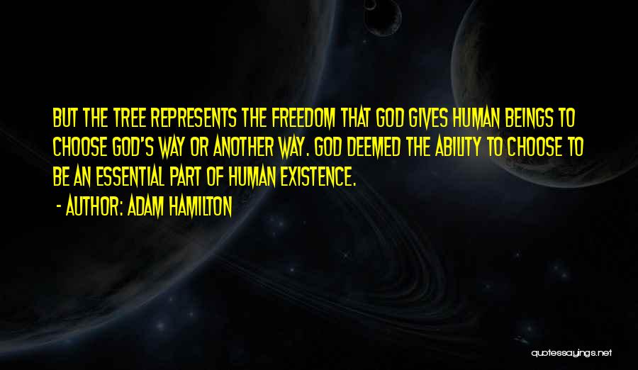 Adam Hamilton Quotes: But The Tree Represents The Freedom That God Gives Human Beings To Choose God's Way Or Another Way. God Deemed