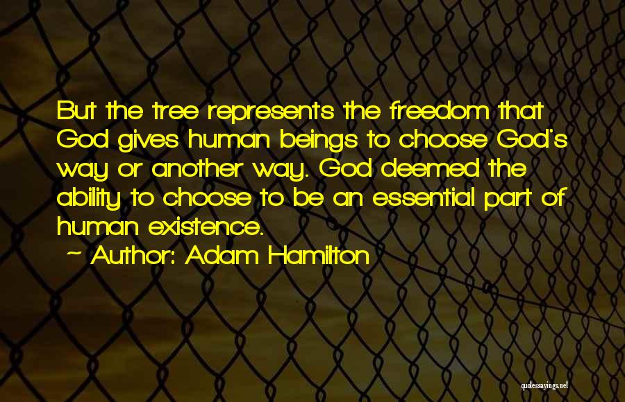 Adam Hamilton Quotes: But The Tree Represents The Freedom That God Gives Human Beings To Choose God's Way Or Another Way. God Deemed