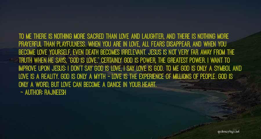 Rajneesh Quotes: To Me There Is Nothing More Sacred Than Love And Laughter, And There Is Nothing More Prayerful Than Playfulness. When