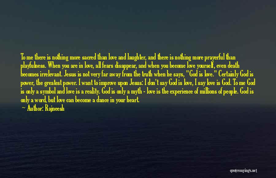 Rajneesh Quotes: To Me There Is Nothing More Sacred Than Love And Laughter, And There Is Nothing More Prayerful Than Playfulness. When