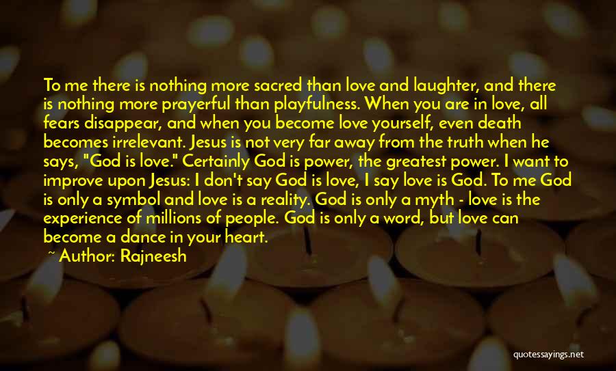 Rajneesh Quotes: To Me There Is Nothing More Sacred Than Love And Laughter, And There Is Nothing More Prayerful Than Playfulness. When