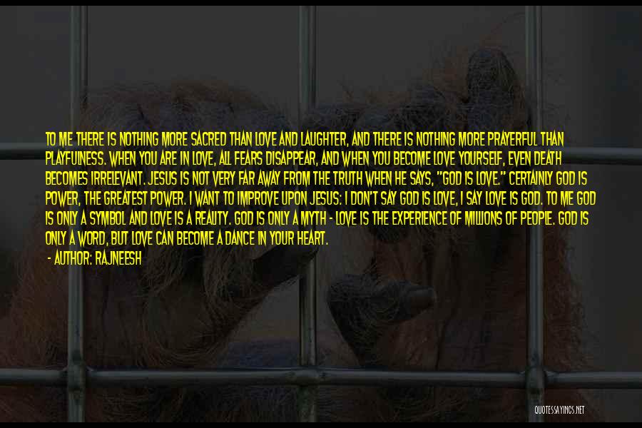 Rajneesh Quotes: To Me There Is Nothing More Sacred Than Love And Laughter, And There Is Nothing More Prayerful Than Playfulness. When