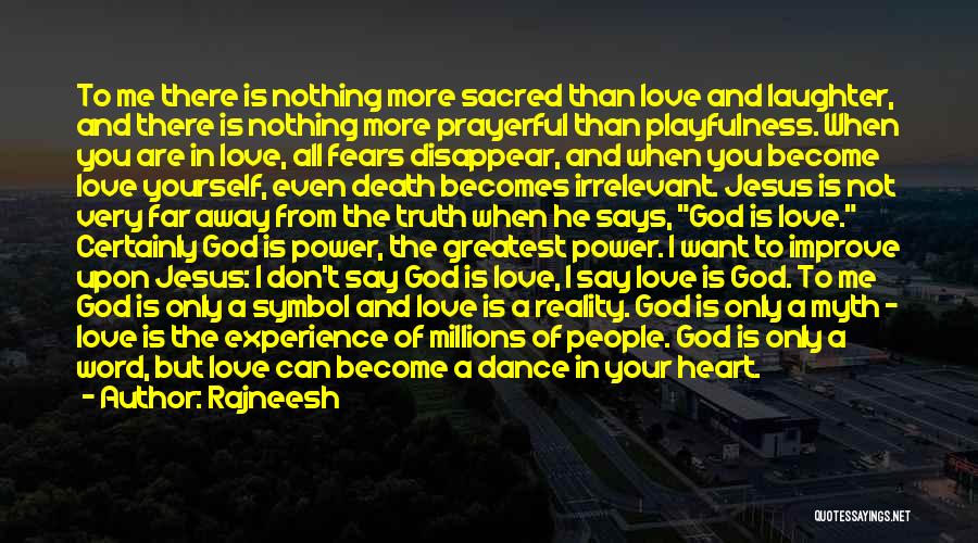 Rajneesh Quotes: To Me There Is Nothing More Sacred Than Love And Laughter, And There Is Nothing More Prayerful Than Playfulness. When