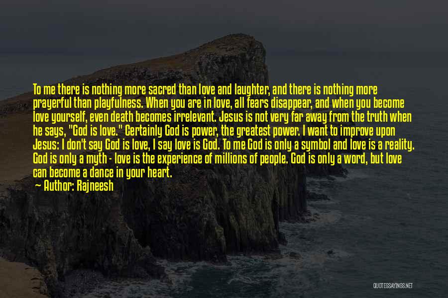 Rajneesh Quotes: To Me There Is Nothing More Sacred Than Love And Laughter, And There Is Nothing More Prayerful Than Playfulness. When
