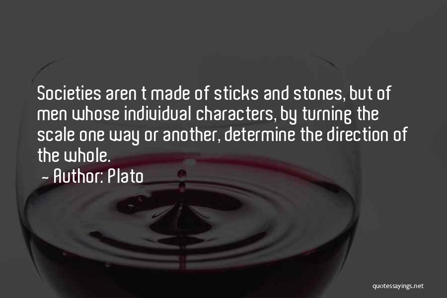Plato Quotes: Societies Aren T Made Of Sticks And Stones, But Of Men Whose Individual Characters, By Turning The Scale One Way
