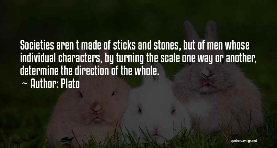 Plato Quotes: Societies Aren T Made Of Sticks And Stones, But Of Men Whose Individual Characters, By Turning The Scale One Way